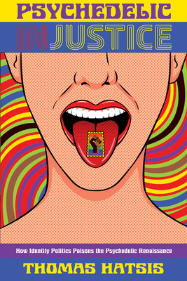 Psychedelic Injustice: How Identity Politics Poisons the Psychedelic Renaissance - Thomas Hatsis