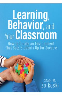 Coperta cărții 'Learning, Behavior, and Your Classroom: How to Create an Environment That Sets Students Up for Success (Classroom'