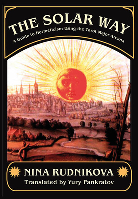 Coperta cărții 'The Solar Way: A Guide to Hermeticism Using the Tarot Major Arcana - Nina Rudnikova'