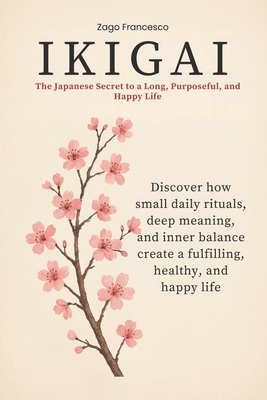 Ikigai: The Japanese Secret to a Long, Purposeful, and Happy Life - Francesco Zago