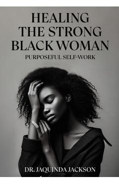 Poza produsului Healing the Strong Black Woman Purposeful Self-Work - Jaquinda Jackson