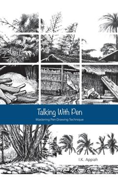 Coperta cărții 'Talking with Pen: Mastering Pen Drawing Technique - I. K. Appiah'