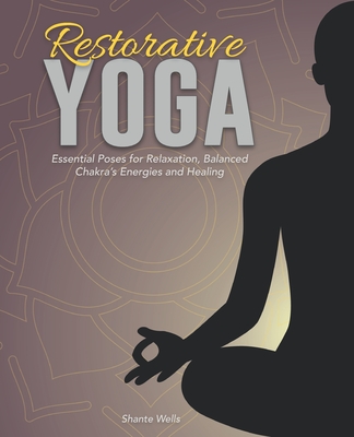 Coperta cărții 'Restorative Yoga: Essential Poses for Relaxation, Balanced Chakra's Energies and Healing - Shante Wells'
