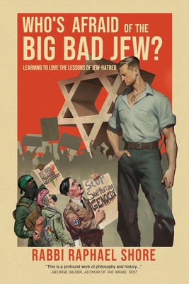 Who's Afraid of the Big, Bad Jew: Learning to Love the Lessons of Jew-Hatred - Raphael Shore