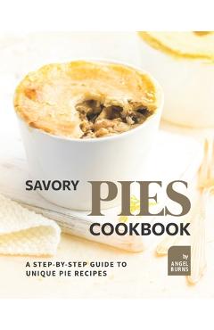 Coperta cărții 'Savory Pies Cookbook: A Step-by-Step Guide to Unique Pie Recipes - Angel Burns'