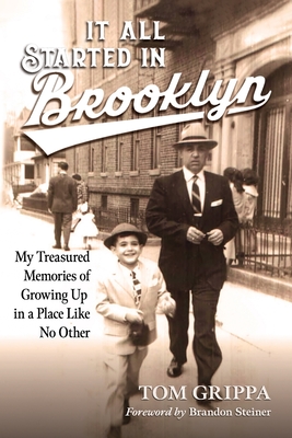 It All Started in Brooklyn: My Treasured Memories of Growing Up in a Place Like No Other - Tom Grippa