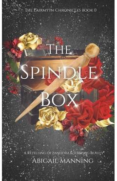 Coperta cărții 'The Spindle Box: A Retelling of Pandora and Sleeping Beauty - Abigail Manning'