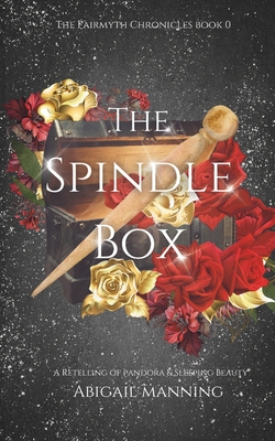 The Spindle Box: A Retelling of Pandora and Sleeping Beauty - Abigail Manning
