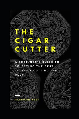 The Cigar Cutter: A Beginner's Guide to Selecting the Best Cigars & Cutting the Rest - Harrison West