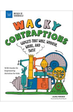 Poza produsului Wacky Contraptions: Gadgets That Whiz, Whoosh, Whirl, and Twist with Hands-On Engineering Activities - Laura Perdew