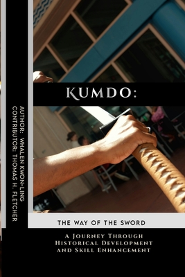 Coperta cărții 'Kumdo: The Way of the Sword: A Journey Through Historical Development and Skill Enhancement - Thomas H. Fletcher'