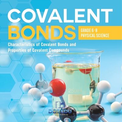 Covalent Bonds Characteristics of Covalent Bonds and Properties of Covalent Compounds Grade 6-8 Physical Science - 