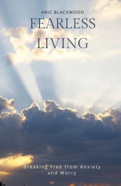 Coperta cărții 'Fearless Living: Breaking Free from Anxiety and Worry - Aric Blackwood'