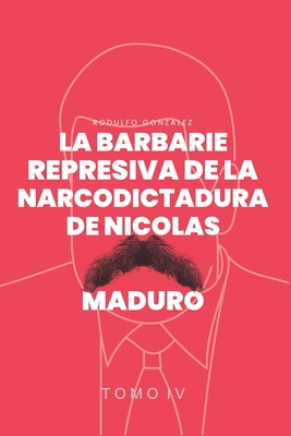 Coperta cărții 'La Barbarie Represiva de la Narcodictadura de Nicolás Maduro: Tomo IV - Rodulfo Gonzalez'