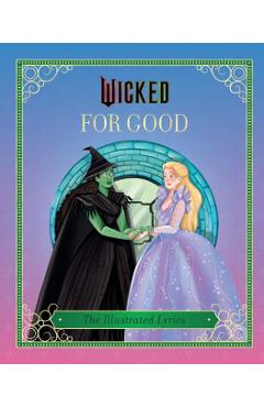 Wicked: For Good: (The Illustrated Lyrics) - Elena Iarussi