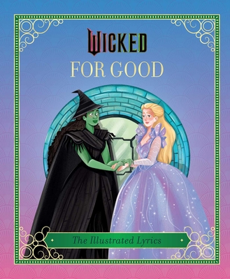 Wicked: For Good: (The Illustrated Lyrics) - Elena Iarussi