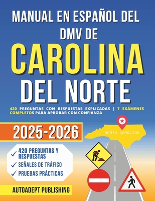 Manual en Español del DMV de Carolina del Norte: 420 Preguntas Con Respuestas Explicadas 7 Exámenes Completos Para Aprobar Con Confianza - Autoadept Publishing