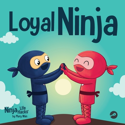 Loyal Ninja: A Children's Book About the Importance of Loyalty - Mary Nhin