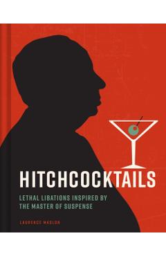 Coperta cărții 'Hitchcocktails: Lethal Libations Inspired by the Master of Suspense - Laurence Maslon'