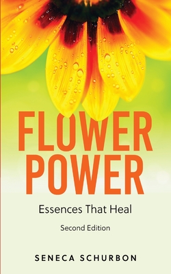 Flower Power: Essences That Heal - Seneca Schurbon