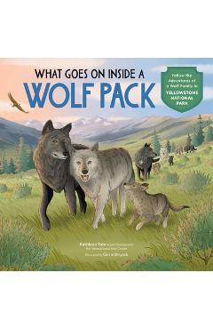 Poza produsului What Goes on Inside a Wolf Pack: Follow the Adventures of a Wolf Family in Yellowstone National Park - Kathleen Yale