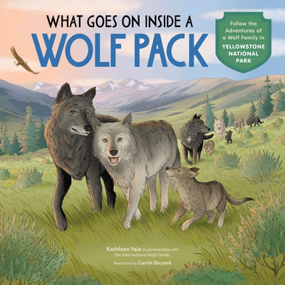 What Goes on Inside a Wolf Pack: Follow the Adventures of a Wolf Family in Yellowstone National Park - Kathleen Yale