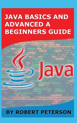 Coperta cărții 'Java Basics and Advanced a Beginners Guide - Robert Peterson'