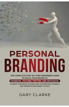 Coperta cărții 'Personal Branding: The Complete Step-by-Step Beginners Guide to Build Your Brand in: Facebook, YouTube, Twitter, and'
