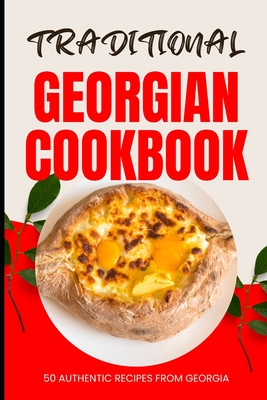 Traditional Georgian Cookbook: 50 Authentic Recipes from Georgia - Ava Baker