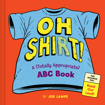 Coperta cărții 'The (Totally Appropriate) Shirt Alphabet: An ABC Book for Grown-Ups and Kids--Warning: Read Aloud at Your Own Risk -'