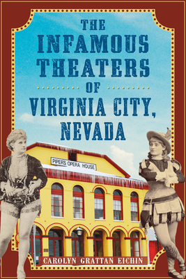 The Infamous Theaters of Virginia City, Nevada - Carolyn Grattan Eichin