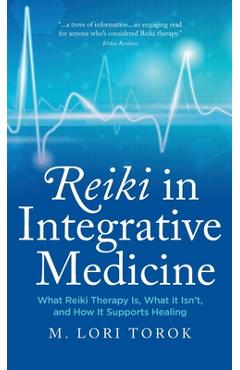Coperta cărții 'Reiki in Integrative Medicine: What Reiki Therapy Is, What It Isn't, and How It Supports Healing - M. Lori Torok'
