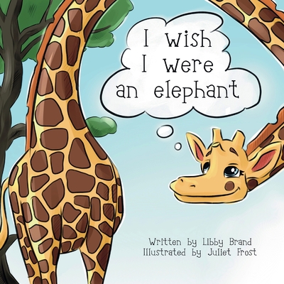I wish I were an elephant: A children's story about love and self-acceptance - Libby Brand