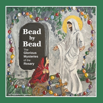 Bead by Bead: The Glorious Mysteries of the Rosary for Children - Stephanie Engelman
