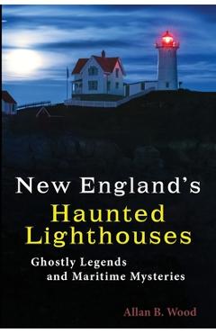 Coperta cărții 'New England's Haunted Lighthouses: Ghostly Legends and Maritime Mysteries - Allan B. Wood'