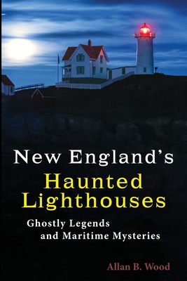 Coperta cărții 'New England's Haunted Lighthouses: Ghostly Legends and Maritime Mysteries - Allan B. Wood'