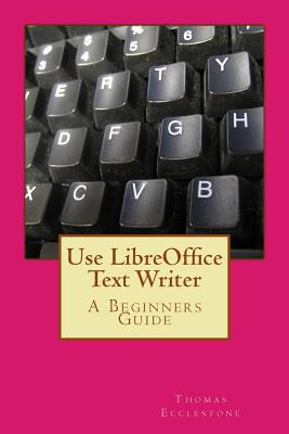Coperta cărții 'Use LibreOffice Text Writer: A Beginners Guide - Thomas Ecclestone'