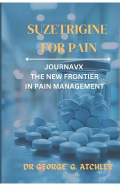 Poza produsului Suzetrigine for pain: Journavx the New Frontier in Pain Management - George G. Atchley