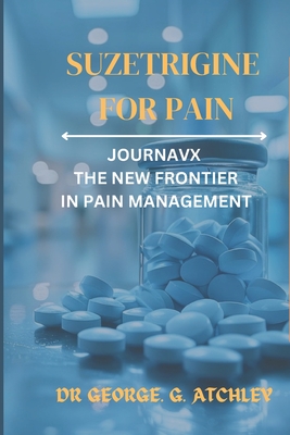 Suzetrigine for pain: Journavx the New Frontier in Pain Management - George G. Atchley