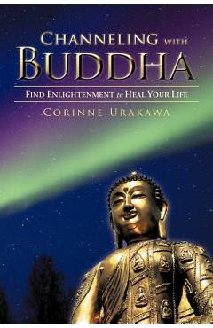 Coperta cărții 'Channeling with Buddha: Find Enlightenment to Heal Your Life - Corinne Urakawa'