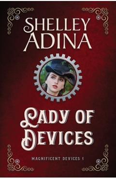 Coperta cărții 'Lady of Devices: A steampunk adventure novel - Shelley Adina'
