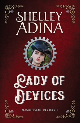 Lady of Devices: A steampunk adventure novel - Shelley Adina
