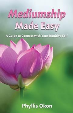 Poza produsului Mediumship Made Easy A Guide to Connect with Your Intuitive Self - Phyllis Okon