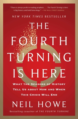 The Fourth Turning Is Here: What the Seasons of History Tell Us about How and When This Crisis Will End - Neil Howe
