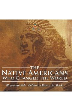 Coperta cărții 'The Native Americans Who Changed the World - Biography Kids Children's United States Biographies -'