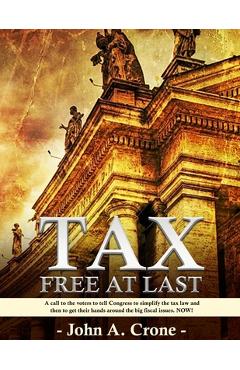 Coperta cărții 'Tax Free at Last: A call to the American voters to tell Congress to simplify the tax law, give TAX FREEDOM TO MILLIONS,'