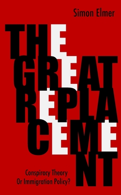 The Great Replacement: Conspiracy Theory or Immigration Policy? - Simon Elmer