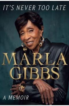 It's Never Too Late: A Memoir - Marla Gibbs