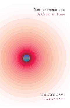 Coperta cărții 'Mother Poems and A Crack in Time - Shambhavi Sarasvati'