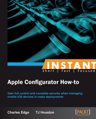 Coperta cărții 'Instant Apple Configurator How-to - Charles Stephen Edge'